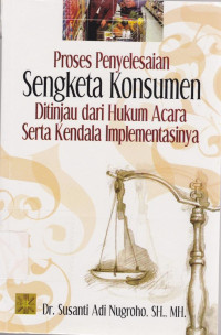 Proses Penyelesaian Sengketa Konsumen : Ditinjau dari Hukum Acara Serta Kendala Implementasinya
