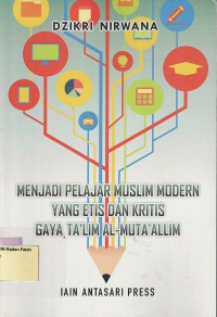 Menjadi Pelajar Muslim Modern Yang Etis dan Kritis Gaya Ta'lim Al Muta'allim.--