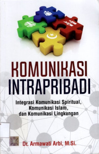 Komunikasi Intrapribadi : Integrasi, Komunikasi Spritual, Komunikasi Islam, dan Komunikasi Lingkungan.--