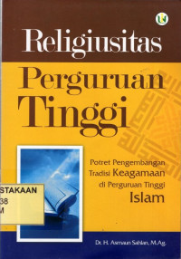 Religiusitas Perguruan Tinggi : Potret Pengembangan Tradisi Keagamaan di Perguruan Tinggi Islam.--
