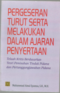 Pergeseran turut serta melakukan dalam ajaran penyertaan: telaah kritis berdasarkan teori pemisahan tindak pidana dan pertanggungjawaban pidana