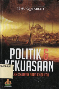 Politik & Kekuasaan: Dalam Sejarah Para Khalifah.--