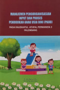 Manajemen Pengorganisasian Input Dan Proses Pendidikan Anak Usia Dini (PAUD) Pada Raudhatul Athfal Perwanida 3 Palembang.--