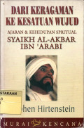 Dari Keragaman ke Kesatuan Wujud : Ajaran & Kehidupan Spritual Syaikh Al-Akbar Ibn 'Arabi.--