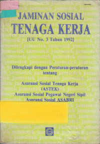 Jaminan Sosial Tenaga Kerja (UU No. 3 Tahun 1992): Dilengkapi dengan Peraturan-peraturan tentang Asuransi Sosial Tenaga Kerja (ASTEK) Asuransi Sosial Pegawai Negeri Sipil, Asuransi Sosial ASABRI