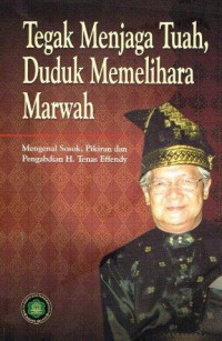 Tegak Menjaga Tuah, Duduk Memelihara Marwah : Mengenal Sosok, Pikiran dan Pengabdian H. Tenas Effendy