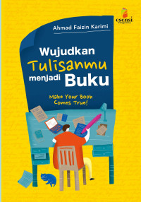 Wujudkan Tulisanmu menjadi Buku: Make Your Book Comes True!