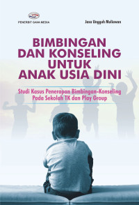 Bimbingan dan Konseling untuk Anak Usia Dini: Studi Kasus Penerapan Bimbingan-Konseling pada Sekolah TK dan Play Group