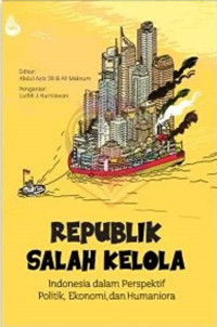 Republik Salah Kelola : Indonesia dalam Perspektif Politik, Ekonomi, dan Humaniora