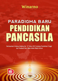 Paradigma Baru Pendidikan Pancasila : Berdasarkan UU No. 12 Tahun 2012 tentang Pendidikan Tinggi dan Panduan Baru Mata Kuliah Wajib Umum