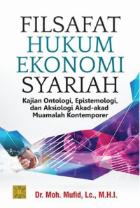 Filsafat Hukum Ekonomi Syariah : Kajian Ontologi, Epistemologi, dan Aksiologi Akad-akad Mualmalah Kontemporer