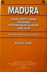 Madura dalam Empat Zaman: Pedagang, Perkembangan Ekonomi, dan Islam: Suatu Studi Antrolopologi Ekonomi