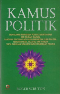 Kamus Politik: Menyajikan Pemikiran Politik Terintegrasi dan Mudah Diakses, Panduan Penting bagi para Mahasiswa Ilmu Politik, Pemerintahan, Filsafat,dan Hukum serta Panduan Simulasi untuk Pemerhati Politik