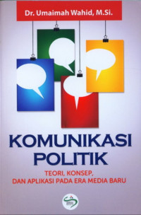 Komunikasi Politik : Teori, Konsep, dan Aplikasi Pada Era Media Baru