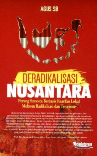Deradikalisasi Nusantara : Perang Semesta Berbasis Kearifan Lokal Melawan Radikalisasi dan Terorisme
