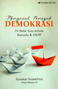 Mengawal Penegak Demokrasi: Di Balik Tata Kelola Bawaslu dan DKPP