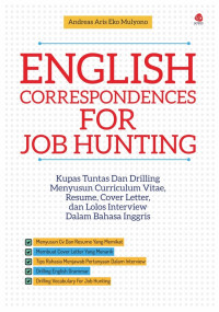 English Correspondences for Job Hunting: Kupas Tuntas dan Drilling, Menyusun Curriculum Vitae, Resume, Cover Letter dan Lolos Interview dalam Bahasa Inggris