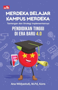 Merdeka Belajar Kampus Merdeka, Tantangan dan Strategi Implementasinya: Pendidikan Tinggi di Era Baru 4.0