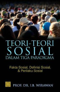 Teori-teori Sosial dalam Tiga Paradigma : Fakta Sosial, Definisi Sosial & Perilaku Sosial
