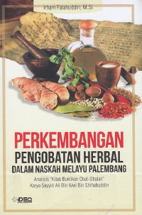 Perkembangan Pengobatan Herbal Dalam Naskah Melayu Palembang : Analisis Kitab Buktikan Obat-Obatan Karya Sayyid Ali Bin Alwi Bin Shihabuddin.--