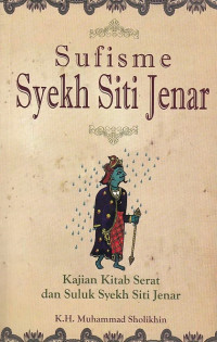 Sufisme Syekh Siti Jenar : Kajian Kitab Serat dan Suluk Syekh Siti Jenar