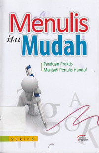 Menulis itu Mudah: Panduan Praktis menjadi Penulis Handal