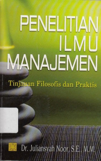 Penelitian Ilmu Manajemen: Tinjauan Filosofis dan Praktis