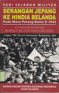 Serangan Jepang ke Hindia Belanda pada Masa Perang Dunia II 1942: 57 Hari Vnvasi Pepang Merebut Wilayah Hindia Belanda