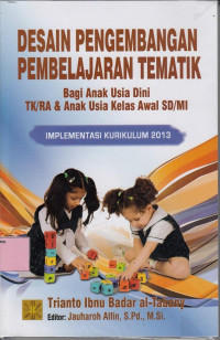 Desain pengembangan pembelajaran tematik bagi anak usia dini TK/RA dan anak kelas awal SD/MI impelemtasi kurikulum 2013