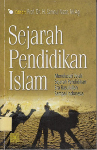 Sejarah Pendidikan Islam: Menelusuri Jejak Sejarah Pendidikan Era Rasulullah sampai Indonesia.--