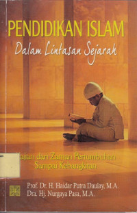 Pendidikan Islam dalam Lintasan Sejarah: Kajian dari Zaman Pertumbuhan sampai Kebangkitan.--