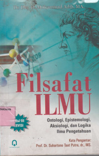 Filsafat Ilmu : Ontologi, Epistemologi, Aksiologi, dan Logika Ilmu Pengetahuan