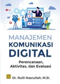 Manajemen Komunikasi Digital : Perencanaan, Aktivitas, dan Evaluasi.--