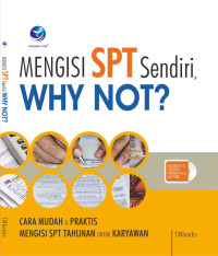 Mengisi SPT Sendiri, Why Not? : Cara Mudah & Praktis Mengisi SPT Tahunan untuk Karyawan