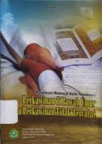 Menelusuri Makna di Balik Fenomena Perkawinan di Bawah Umur dan Perkawinan Tidak Tercatat