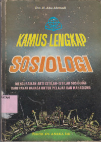 Kamus Lengkap Sosiologi: Menguraikan Arti Istilah-istilah Sosiologi dari Pakar Bahasa untuk Pelajaran dan Mahasiswa