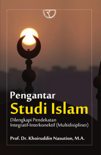 Pengantar Studi Islam: Dilengkapi Pendekatan Integratif-Interkonektif (Multidisipliner)