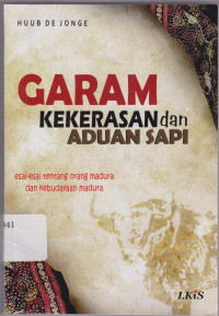 Garam Kekerasan dan Aduan Sapi : Esai-esai tentang Orang Madura dan Kebudayaan Madura