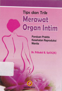 Tips dan Trik Merawat Organ Intim : Panduan Praktis Kesehatan Reproduksi Wanita