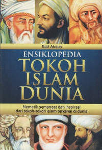 Ensiklopedia Tokoh Islam Dunia: Memetik Semangat dan Inspirasi dari Tokoh-tokoh Islam Terkenal di Dunia