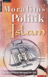 Moralitas Politik Islam Belajar dari Perilaku Politik Khalifah Ali in Abi Thalib.--