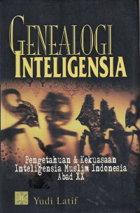 Genealogi Inteligensia: Pengetahuan dan Kekuasaan Inteligensia Muslim Indonesia Abad XX