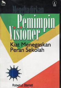 Menghadirkan Pemimpin Visioner: Kiat Menegaskan Peran Sekolah.--