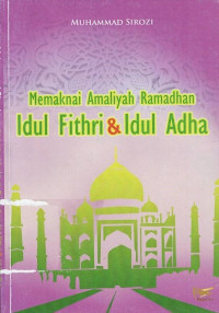 Memaknai Amaliyah Ramadhan Idul Fitri dan Idul Adha