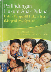 Perlindungan Hukum Anak Pidana: Dalam Perspektif Hukum Islam (Maqasid Asy-Syari'ah)
