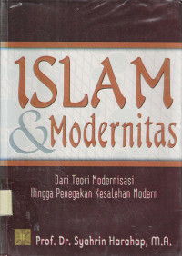 Islam & Modernitas : Dari Teori Modernisasi hingga Penegakan Kesalehan Modern