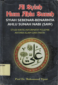 Al-Syiah Hum Ahlu Sunah : Studi Kritis Informatif Polemik Antara Klaim Dan Fakta