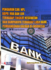 Pengaruh CAR, NPL, BOPO, ROA, DAN LDR Terhadap Tingkat Kesehatan Dan Dampaknya Terhadap Laba Bank Pembangunan Daerah Di Indonesia.--