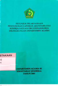 Petunjuk Pelaksanaan Penyusunan Laporan Akuntabilitas Kinerja Satuan Organisasi/Kinerja Dilingkungan Departemen Agama.