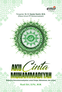 Aku Cinta Muhammadiyah: Referensi Kemuhammadiyahan bagi Pelajar, Mahasiswa dan Umum